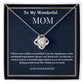 To My Wonderful Mom Love Knot Necklace, Mom's Birthday Gift,  Mothers Day Gift For A Wonderful Mom, Son To Mother Gift, Daughter To Mother Gift, Appreciation Gift For  a Wonderful Mom.